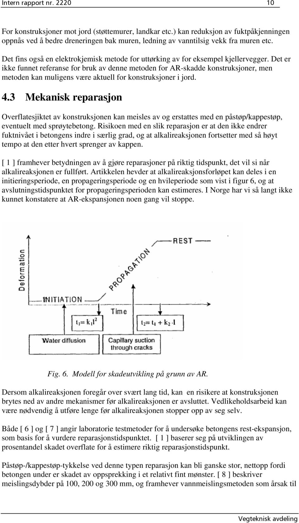 Det er ikke funnet referanse for bruk av denne metoden for AR-skadde konstruksjoner, men metoden kan muligens være aktuell for konstruksjoner i jord. 4.