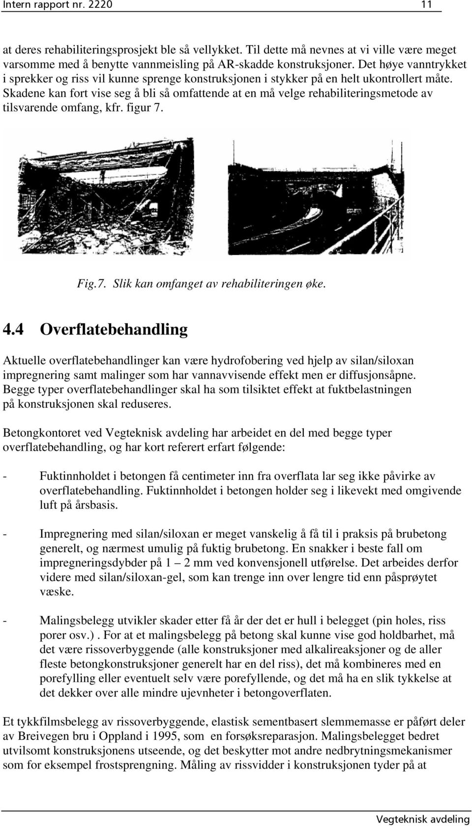 Skadene kan fort vise seg å bli så omfattende at en må velge rehabiliteringsmetode av tilsvarende omfang, kfr. figur 7. Fig.7. Slik kan omfanget av rehabiliteringen øke. 4.