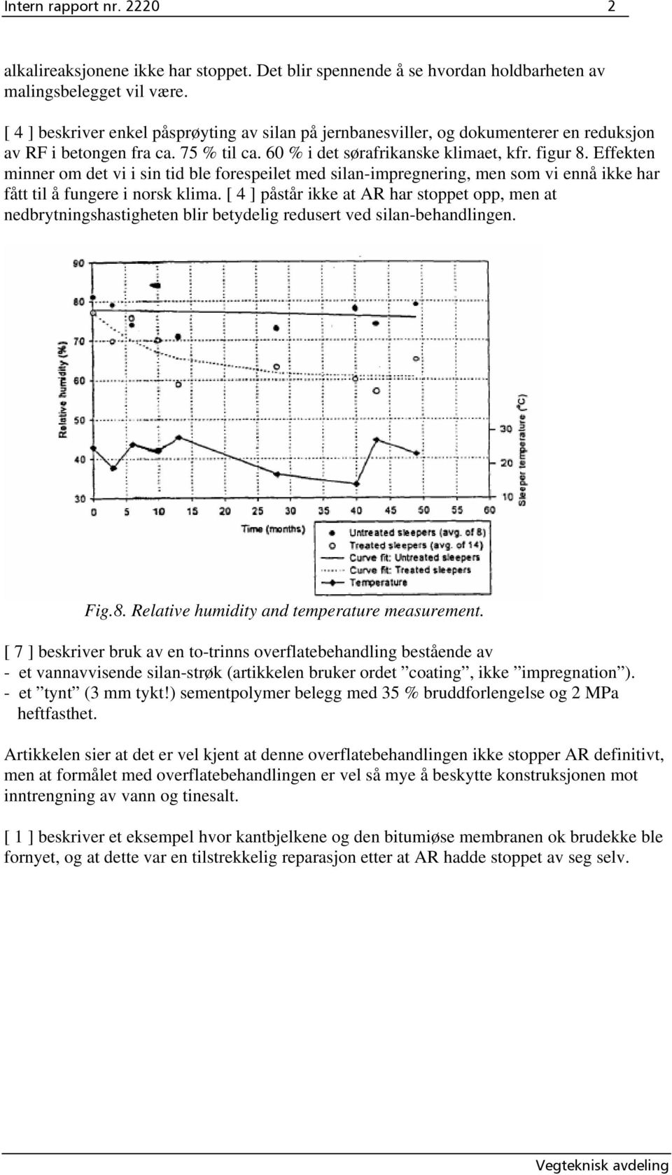 Effekten minner om det vi i sin tid ble forespeilet med silan-impregnering, men som vi ennå ikke har fått til å fungere i norsk klima.