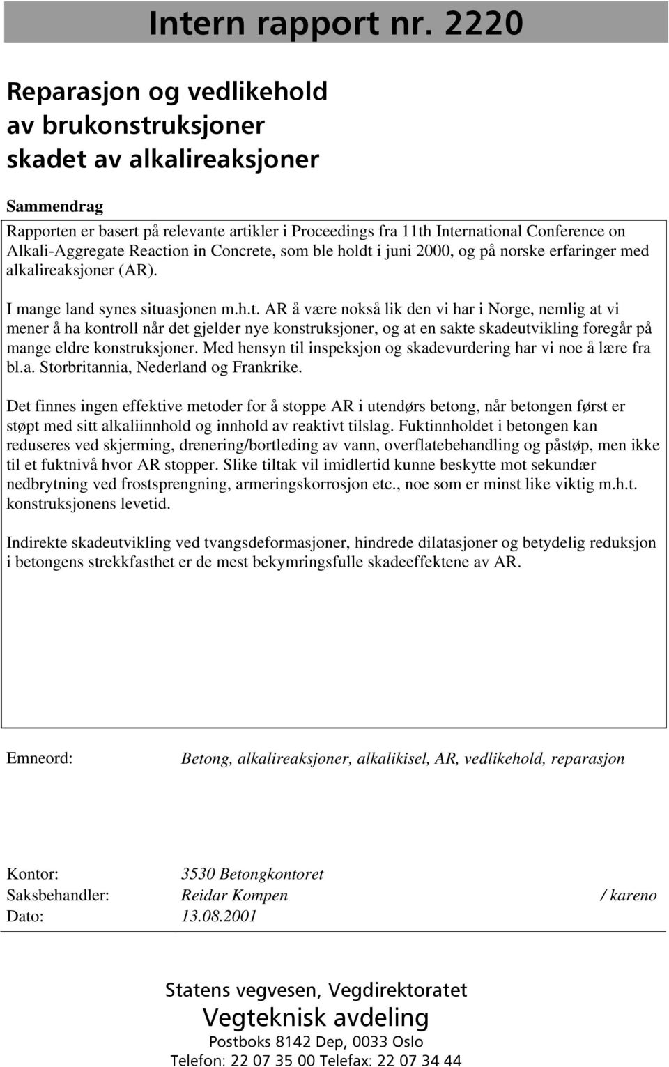 Reaction in Concrete, som ble holdt i juni 2000, og på norske erfaringer med alkalireaksjoner (AR). I mange land synes situasjonen m.h.t. AR å være nokså lik den vi har i Norge, nemlig at vi mener å ha kontroll når det gjelder nye konstruksjoner, og at en sakte skadeutvikling foregår på mange eldre konstruksjoner.