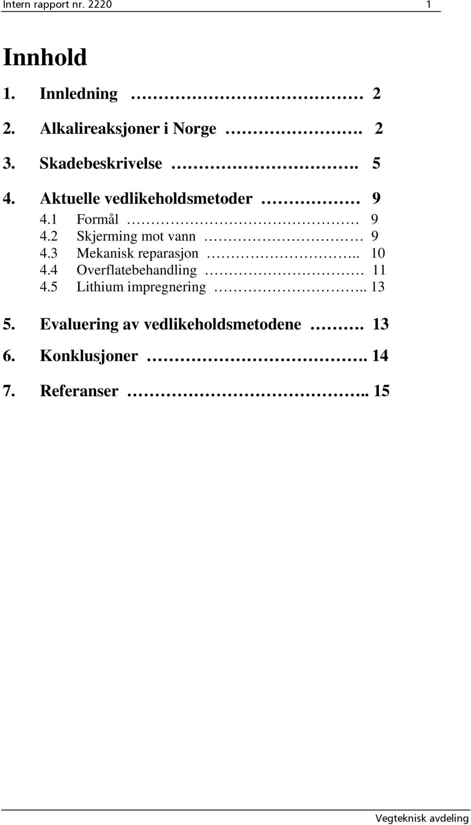 2 Skjerming mot vann 9 4.3 Mekanisk reparasjon.. 10 4.4 Overflatebehandling 11 4.