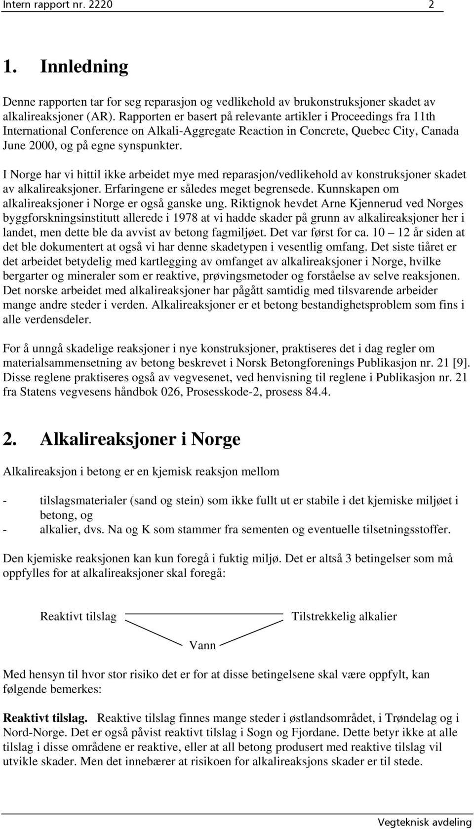 I Norge har vi hittil ikke arbeidet mye med reparasjon/vedlikehold av konstruksjoner skadet av alkalireaksjoner. Erfaringene er således meget begrensede.