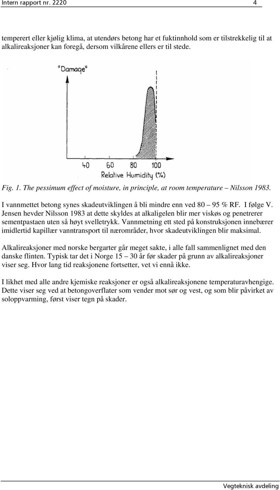 Jensen hevder Nilsson 1983 at dette skyldes at alkaligelen blir mer viskøs og penetrerer sementpastaen uten så høyt svelletrykk.