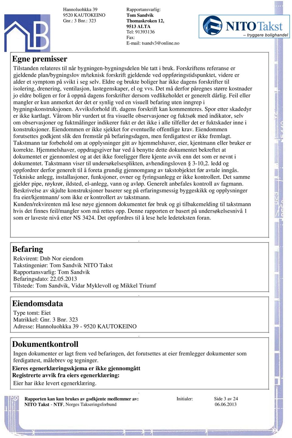 lastegenskaper, el og vvs Det må derfor påregnes større kostnader jo eldre boligen er for å oppnå dagens forskrifter dersom vedlikeholdet er generelt dårlig Feil eller mangler er kun anmerket der det