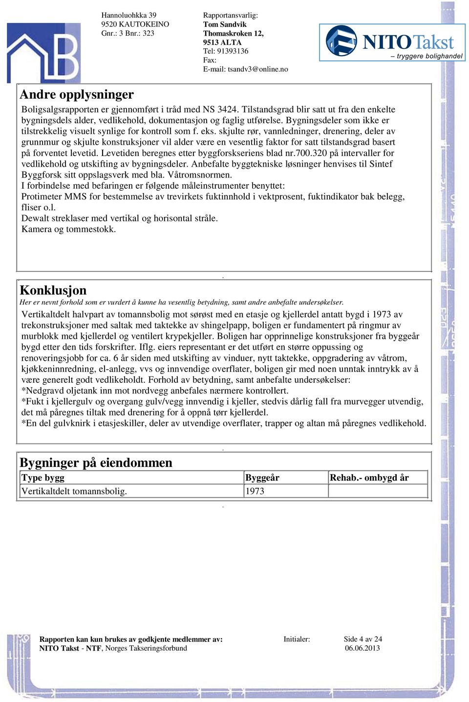 konstruksjoner vil alder være en vesentlig faktor for satt tilstandsgrad basert på forventet levetid Levetiden beregnes etter byggforskseriens blad nr700320 på intervaller for vedlikehold og