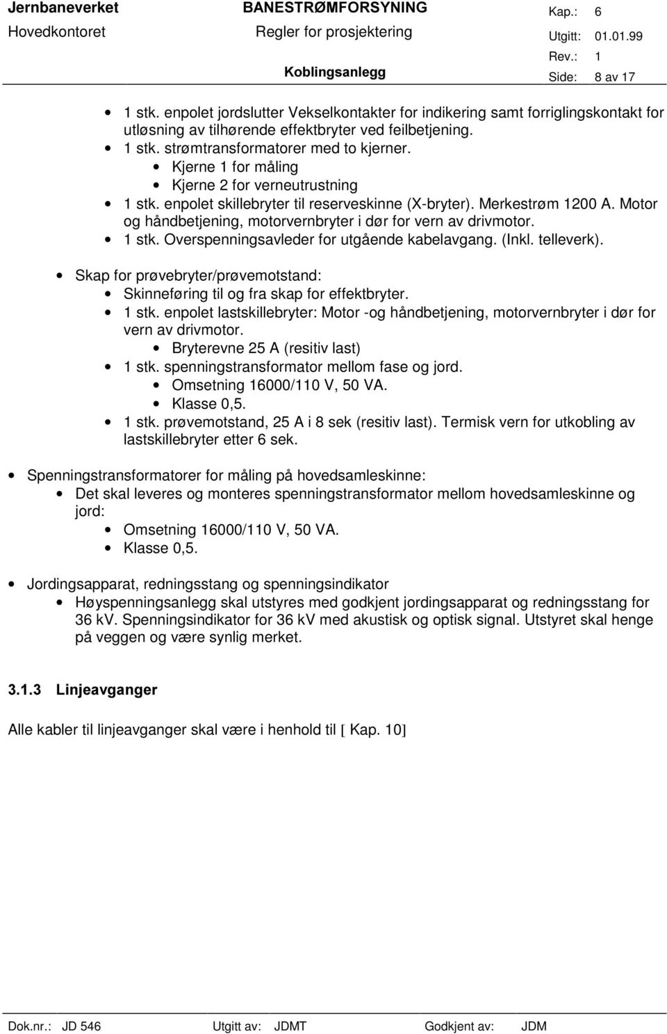 (Inkl. telleverk). Skap for prøvebryter/prøvemotstand: Skinneføring til og fra skap for effektbryter. stk.