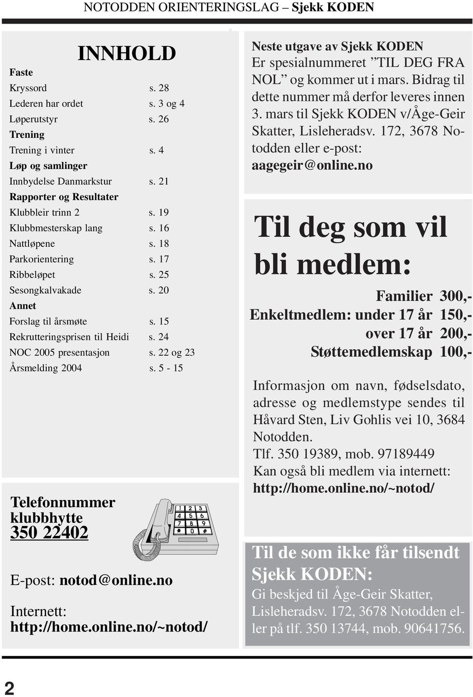 22 og 23 Årsmelding 2004 s. 5-15 Telefonnummer klubbhytte 350 22402 E-post: notod@online.no Internett: http://home.online.no/~notod/ Neste utgave av Sjekk KODEN Er spesialnummeret TIL DEG FRA NOL og kommer ut i mars.