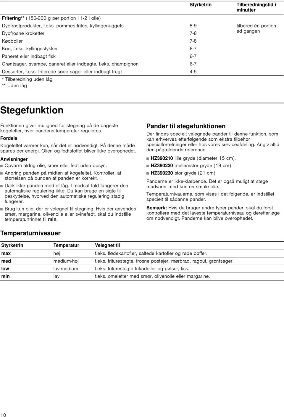 stegning på de bageste kogefelter, hvor pandens temperatur reguleres. Fordele Kogefeltet varmer kun, når det er nødvendigt. På denne måde spares der energi.