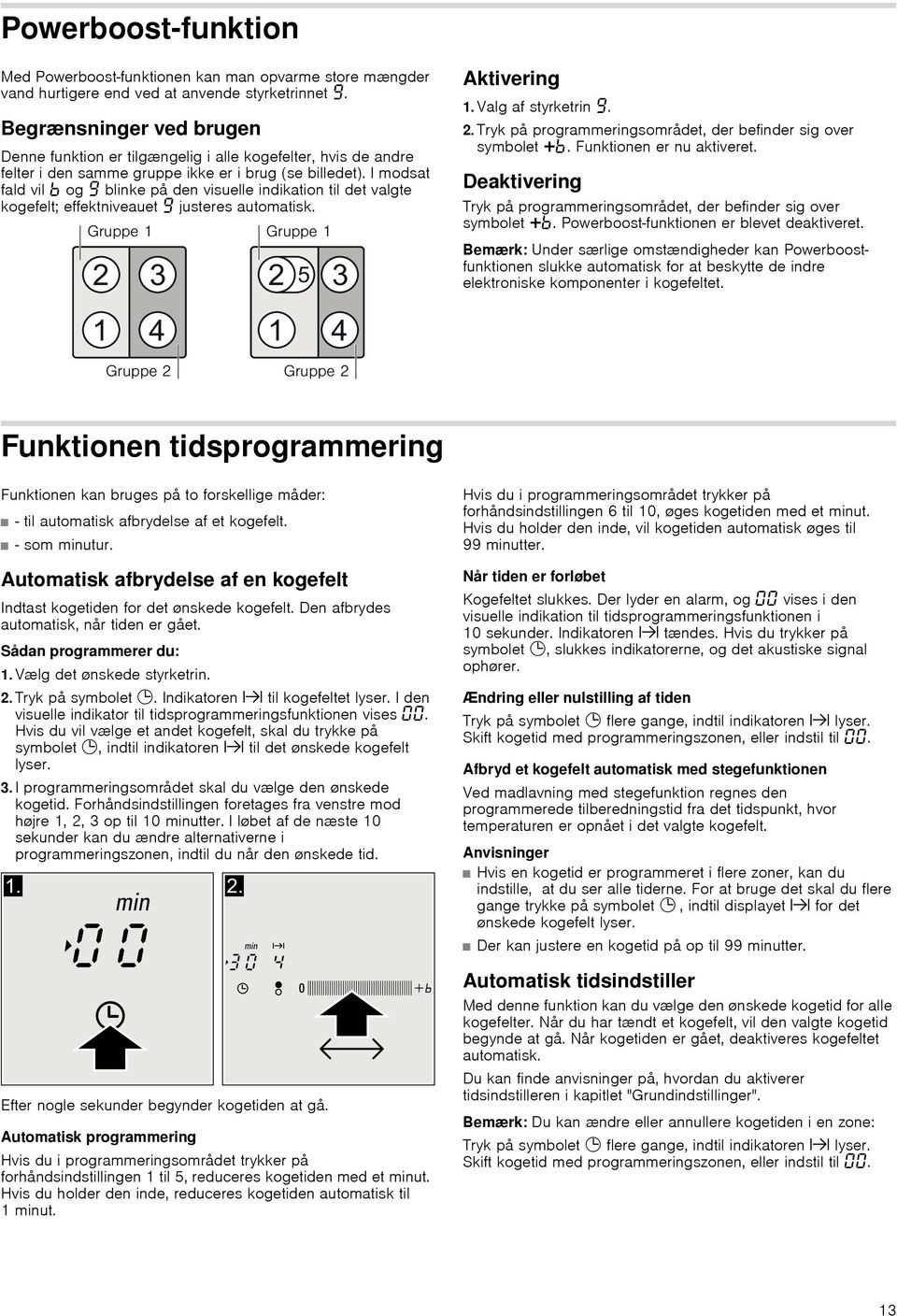 I modsat fald vil og Š blinke på den visuelle indikation til det valgte kogefelt; effektniveauet Š justeres automatisk. Aktivering 1. Valg af styrketrin Š. 2.