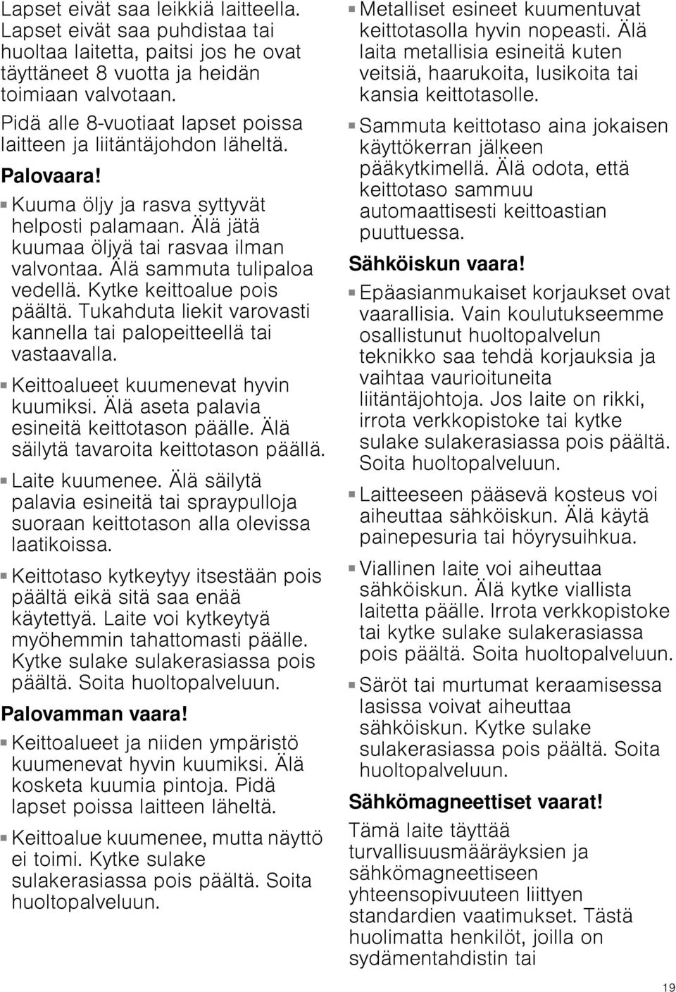 Älä sammuta tulipaloa vedellä. Kytke keittoalue pois päältä. Tukahduta liekit varovasti kannella tai palopeitteellä tai vastaavalla. Palovaara! Keittoalueet kuumenevat hyvin kuumiksi.