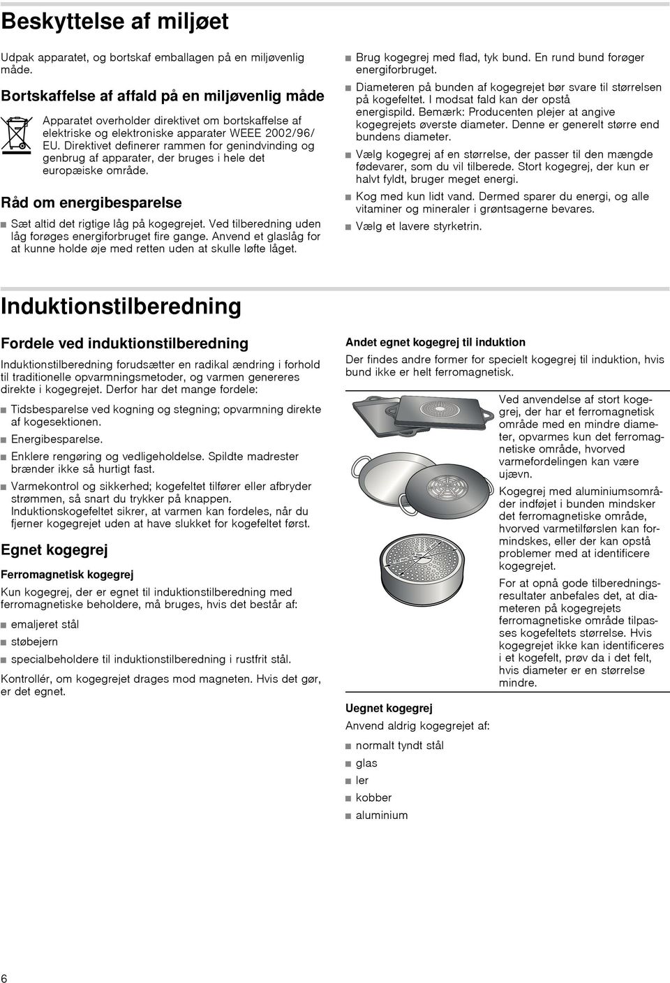 Direktivet definerer rammen for genindvinding og genbrug af apparater, der bruges i hele det europæiske område. Råd om energibesparelse Sæt altid det rigtige låg på kogegrejet.