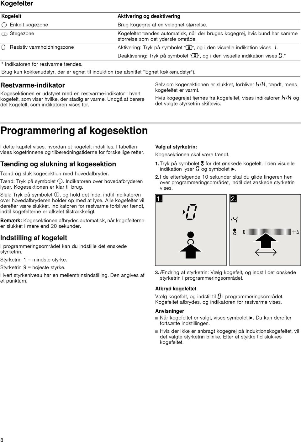 q Resistiv varmholdningszone Aktivering: Tryk på symbolet Ù, og i den visuelle indikation vises. * Indikatoren for restvarme tændes.