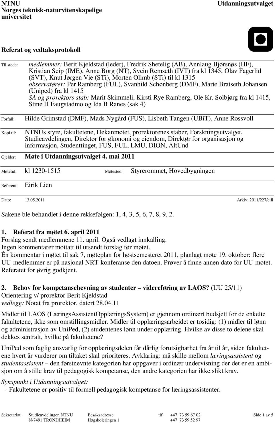 Schønberg (DMF), Marte Bratseth Johansen (Uniped) fra kl 1415 SA og prorektors stab: Marit Skimmeli, Kirsti Rye Ramberg, Ole Kr.