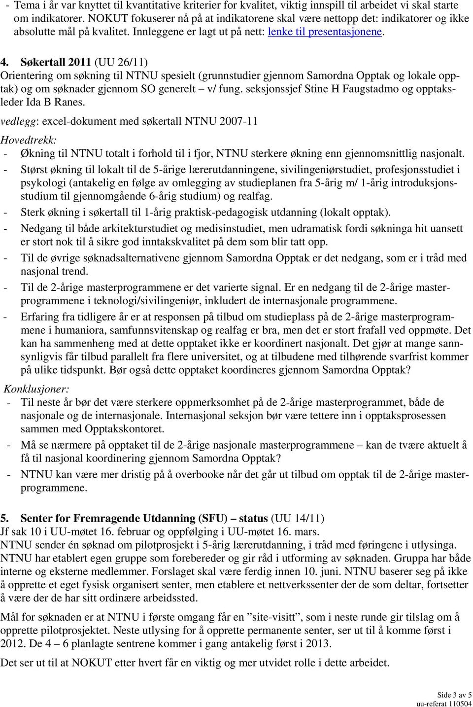 Søkertall 2011 (UU 26/11) Orientering om søkning til NTNU spesielt (grunnstudier gjennom Samordna Opptak og lokale opptak) og om søknader gjennom SO generelt v/ fung.