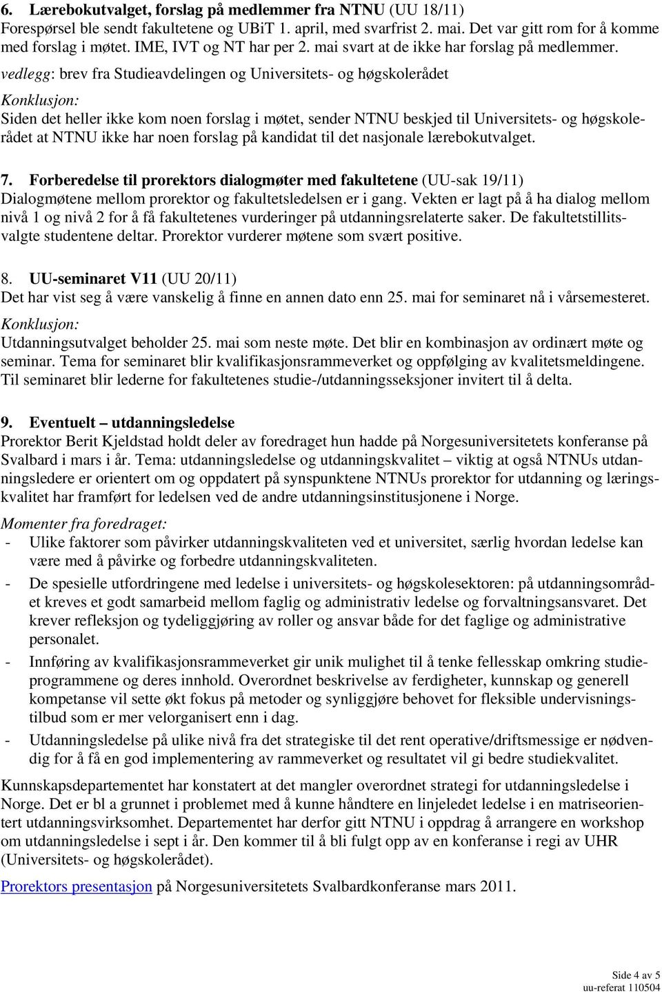 vedlegg: brev fra Studieavdelingen og Universitets- og høgskolerådet Konklusjon: Siden det heller ikke kom noen forslag i møtet, sender NTNU beskjed til Universitets- og høgskolerådet at NTNU ikke