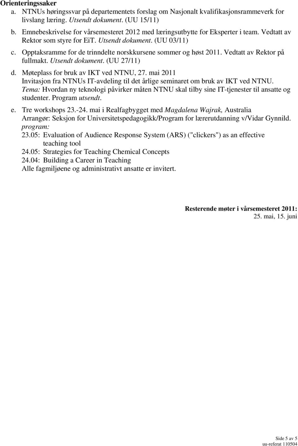 Opptaksramme for de trinndelte norskkursene sommer og høst 2011. Vedtatt av Rektor på fullmakt. Utsendt dokument. (UU 27/11) d. Møteplass for bruk av IKT ved NTNU, 27.