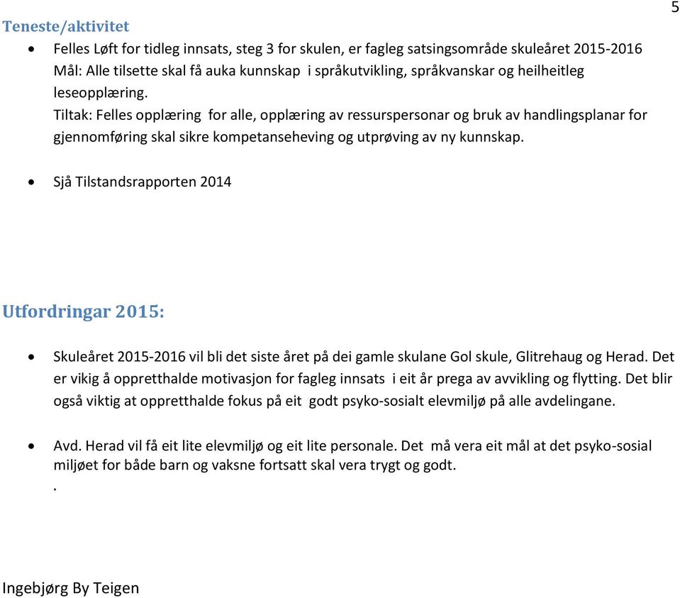 5 Sjå Tilstandsrapporten 2014 Utfordringar 2015: Skuleåret 2015-2016 vil bli det siste året på dei gamle skulane Gol skule, Glitrehaug og Herad.