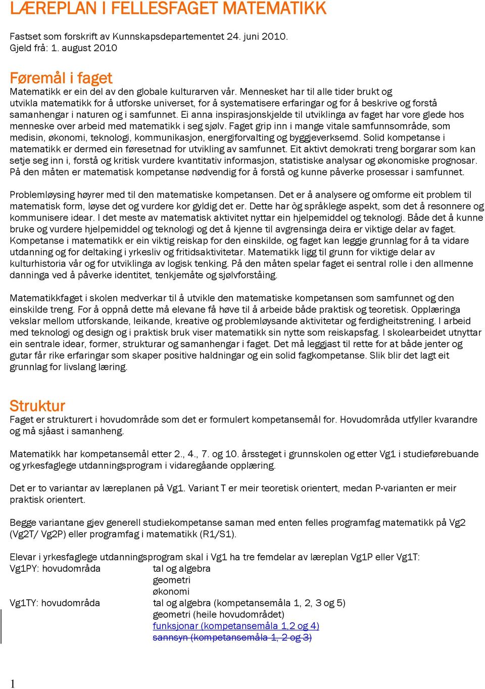 Ei anna inspirasjonskjelde til utviklinga av faget har vore glede hos menneske over arbeid med matematikk i seg sjølv.