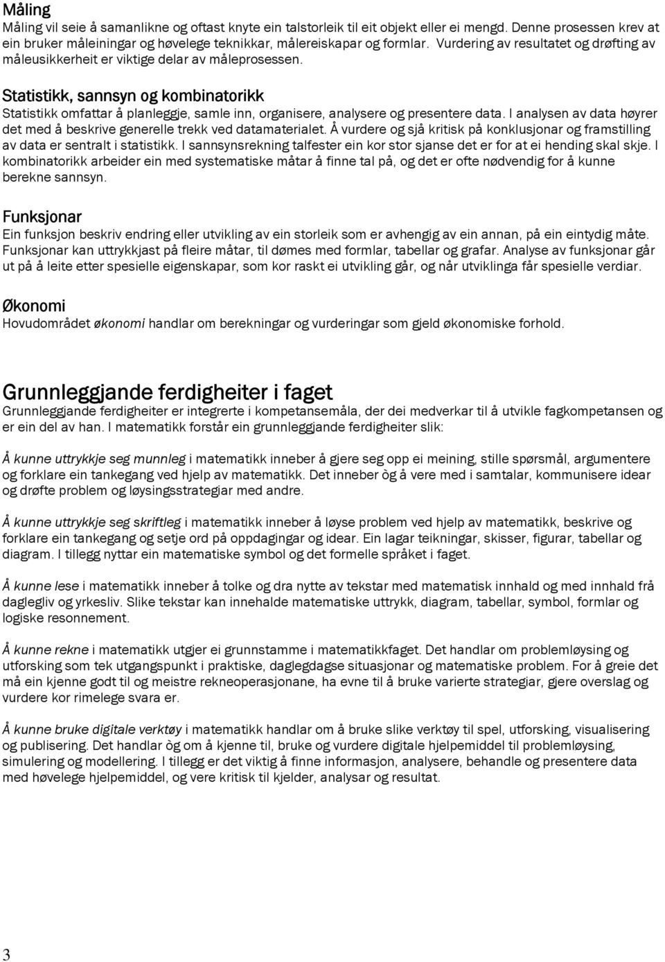 Statistikk, sannsyn og kombinatorikk Statistikk omfattar å planleggje, samle inn, organisere, analysere og presentere data.