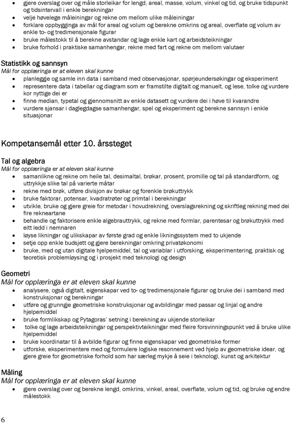 enkle kart og arbeidsteikningar bruke forhold i praktiske samanhengar, rekne med fart og rekne om mellom valutaer Statistikk og sannsyn planleggje og samle inn data i samband med observasjonar,