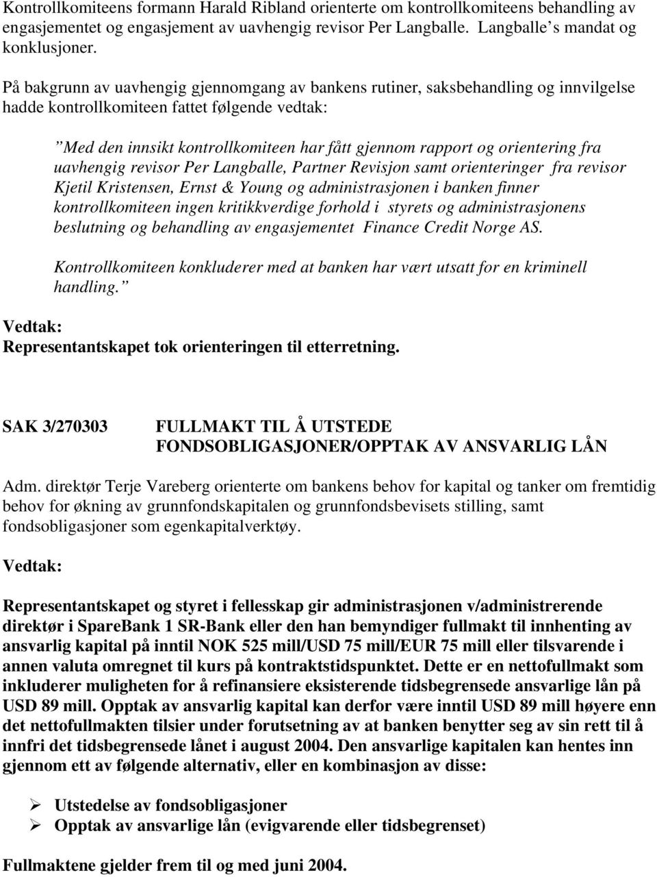 orientering fra uavhengig revisor Per Langballe, Partner Revisjon samt orienteringer fra revisor Kjetil Kristensen, Ernst & Young og administrasjonen i banken finner kontrollkomiteen ingen