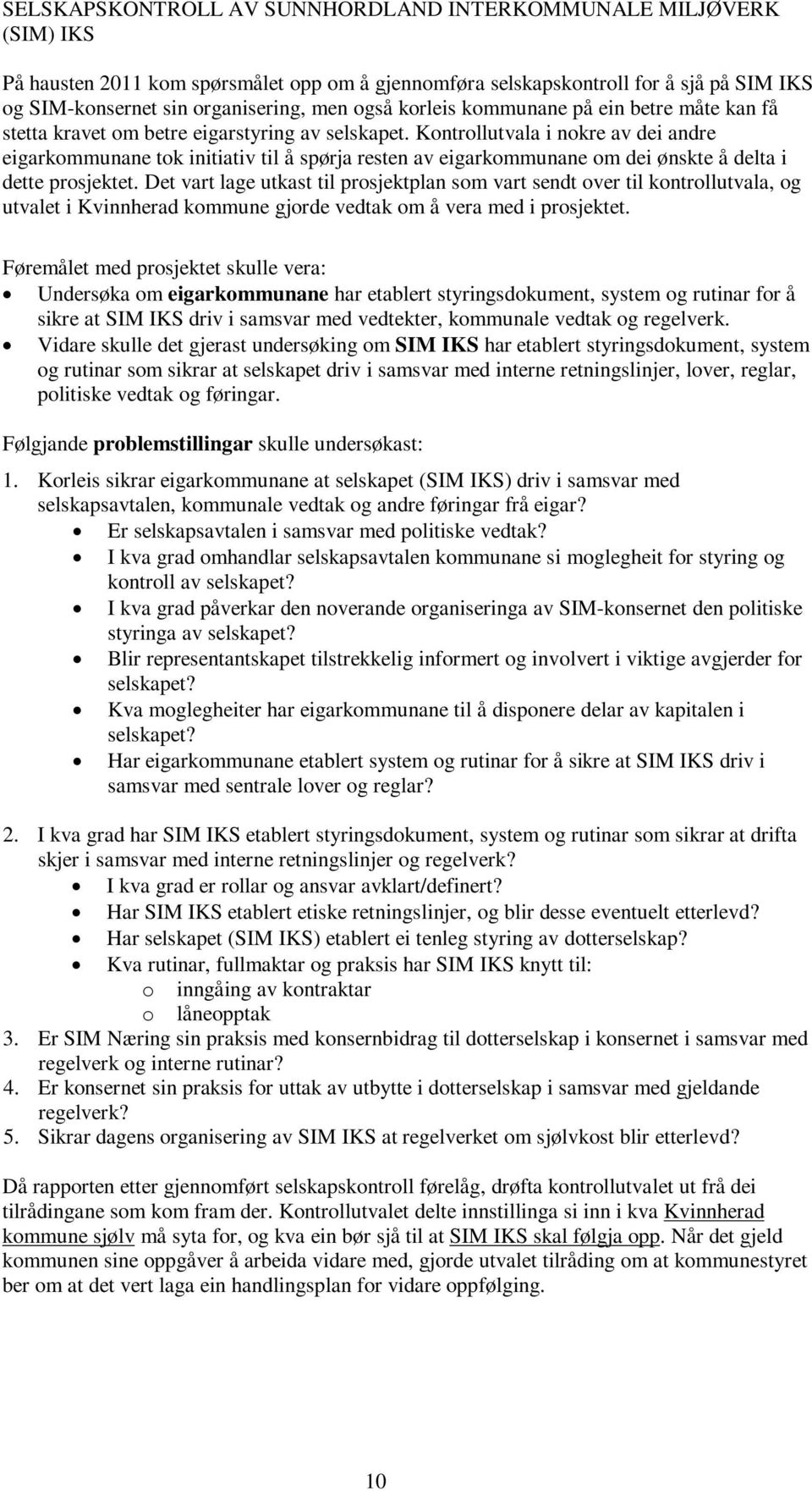 Kontrollutvala i nokre av dei andre eigarkommunane tok initiativ til å spørja resten av eigarkommunane om dei ønskte å delta i dette prosjektet.