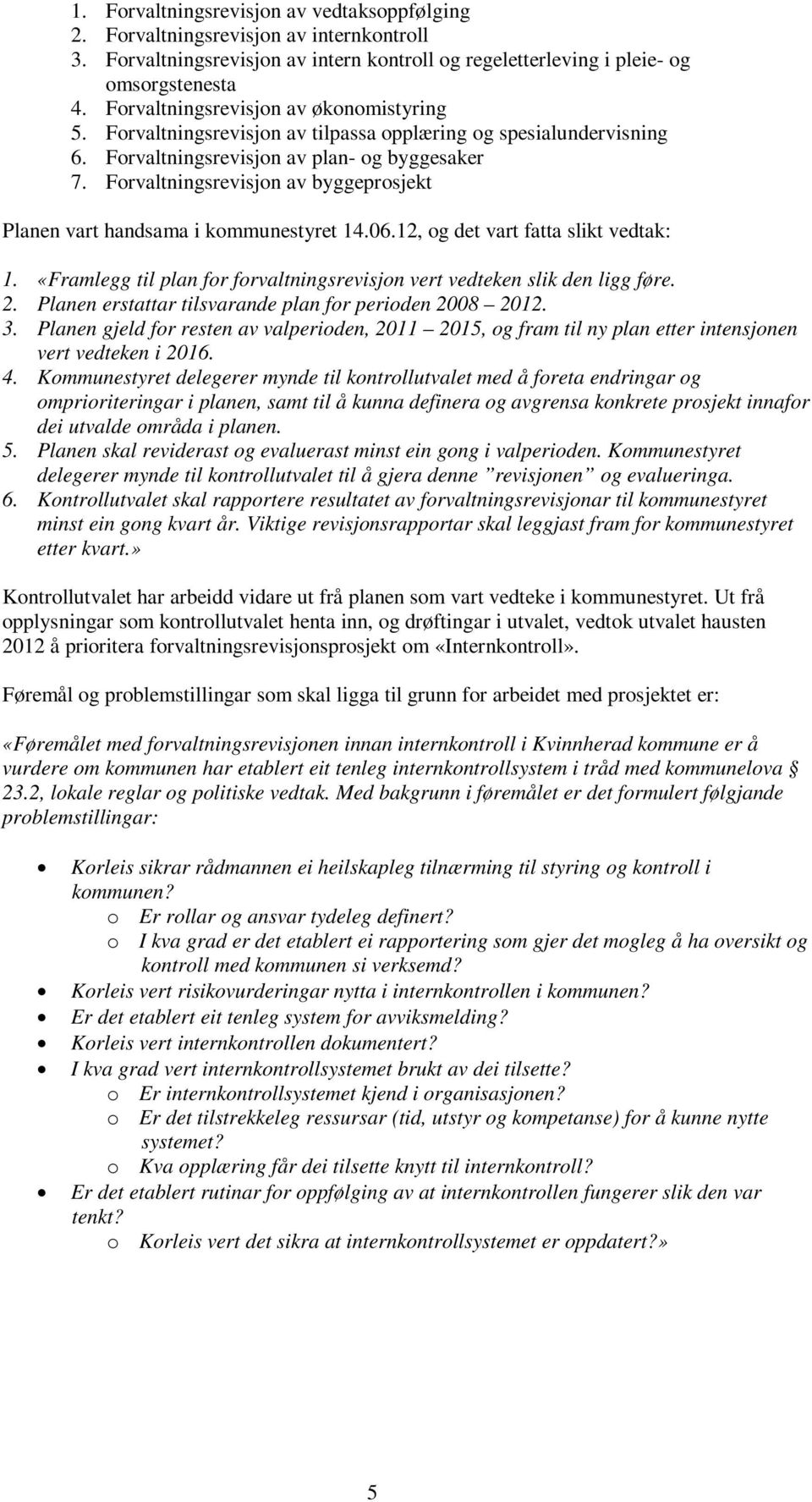 Forvaltningsrevisjon av byggeprosjekt Planen vart handsama i kommunestyret 14.06.12, og det vart fatta slikt vedtak: 1. «Framlegg til plan for forvaltningsrevisjon vert vedteken slik den ligg føre. 2.