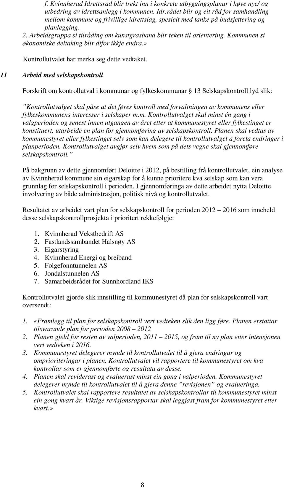 11 Arbeid med selskapskontroll Forskrift om kontrollutval i kommunar og fylkeskommunar 13 Selskapskontroll lyd slik: Kontrollutvalget skal påse at det føres kontroll med forvaltningen av kommunens