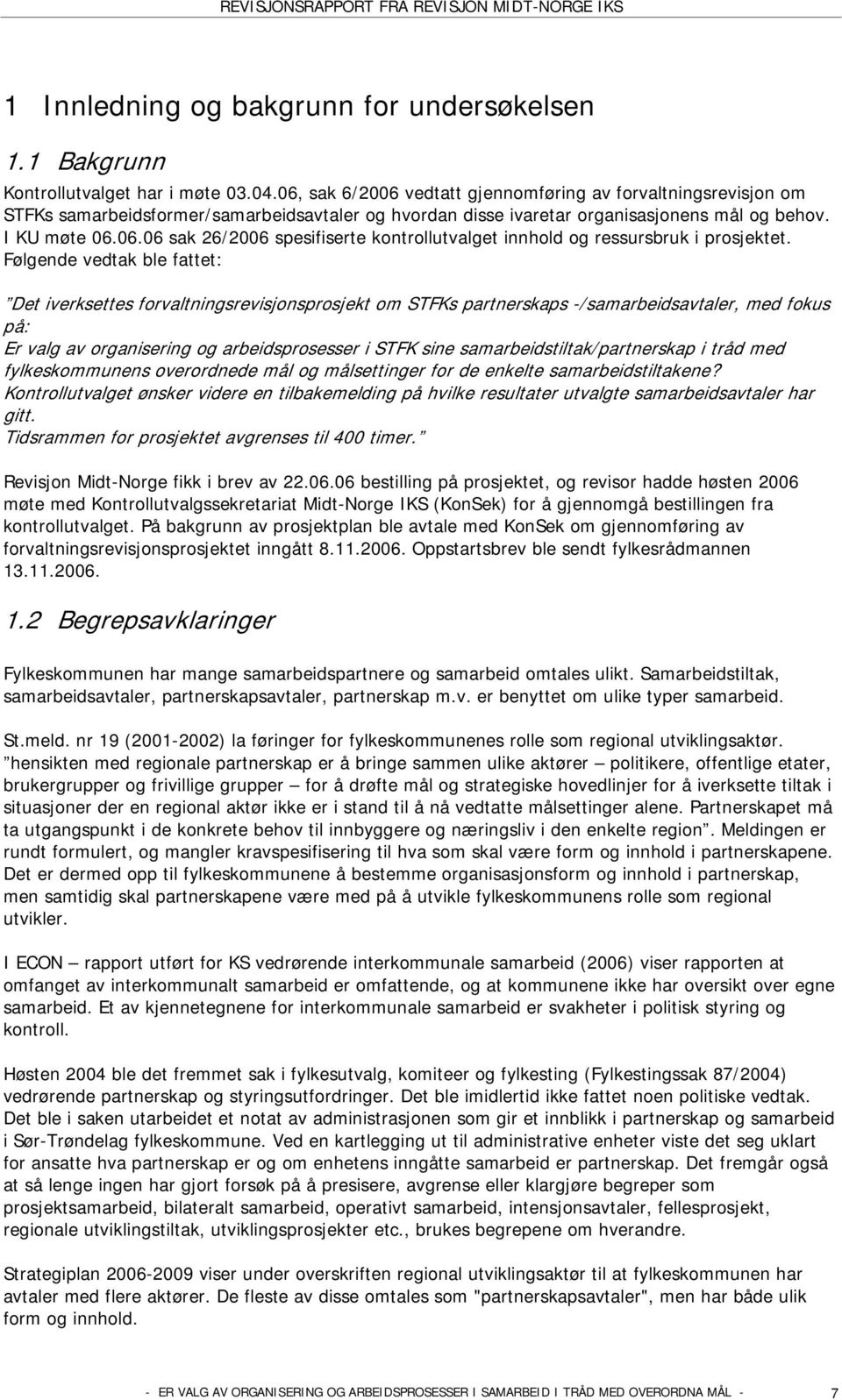 Følgende vedtak ble fattet: Det iverksettes forvaltningsrevisjonsprosjekt om STFKs partnerskaps -/samarbeidsavtaler, med fokus på: Er valg av organisering og arbeidsprosesser i STFK sine