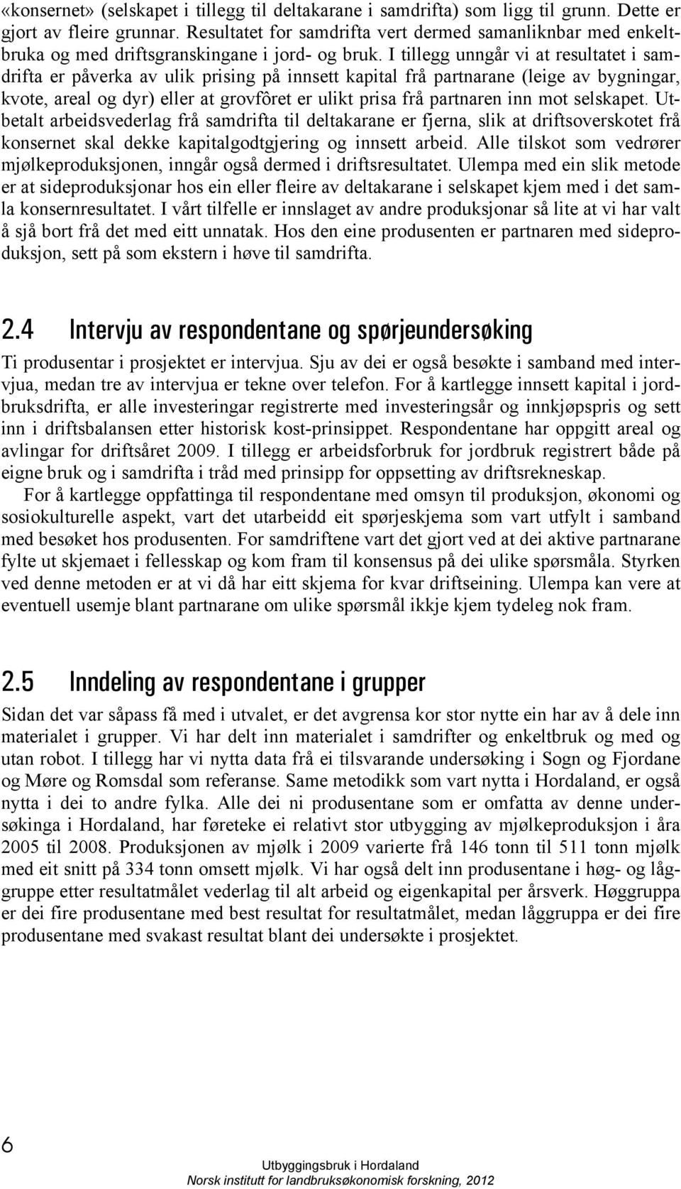 I tillegg unngår vi at resultatet i samdrifta er påverka av ulik prising på innsett kapital frå partnarane (leige av bygningar, kvote, areal og dyr) eller at grovfôret er ulikt prisa frå partnaren