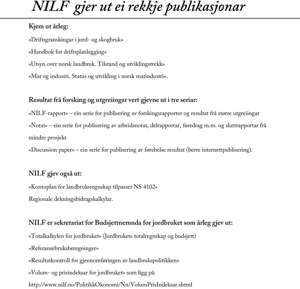 Resultat frå forsking og utgreiingar vert gjevne ut i tre seriar: «NILF-rapport» ein serie for publisering av forskingsrapporter og resultat frå større utgreiingar «Notat» ein serie for publisering