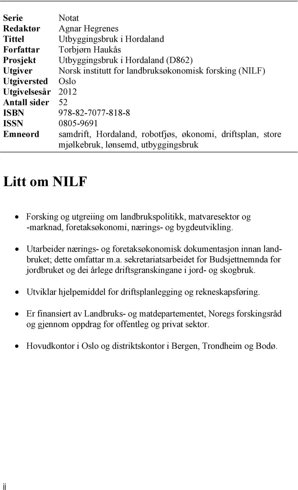 matvaresektor og -marknad, foretaksøkonomi, nærings- og bygdeutvikling. Utarbeider nærings- og foretaksøkonomisk dokumentasjon innan landbruket; dette omfattar m.a. sekretariatsarbeidet for Budsjettnemnda for jordbruket og dei årlege driftsgranskingane i jord- og skogbruk.