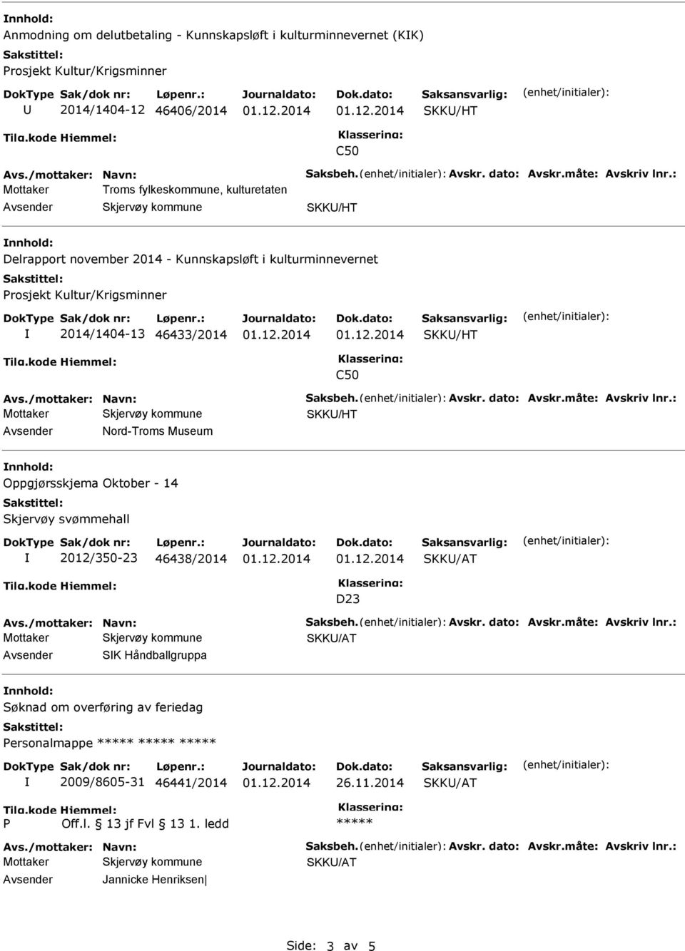 dato: Avskr.måte: Avskriv lnr.: Nord-Troms Museum Oppgjørsskjema Oktober - 14 Skjervøy svømmehall 2012/350-23 46438/2014 D23 Avs./mottaker: Navn: Saksbeh. Avskr. dato: Avskr.
