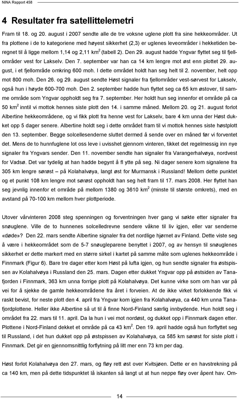 august hadde Yngvar flyttet seg til fjellområder vest for Lakselv. Den 7. september var han ca 14 km lengre mot øst enn plottet 29. august, i et fjellområde omkring 600 moh.