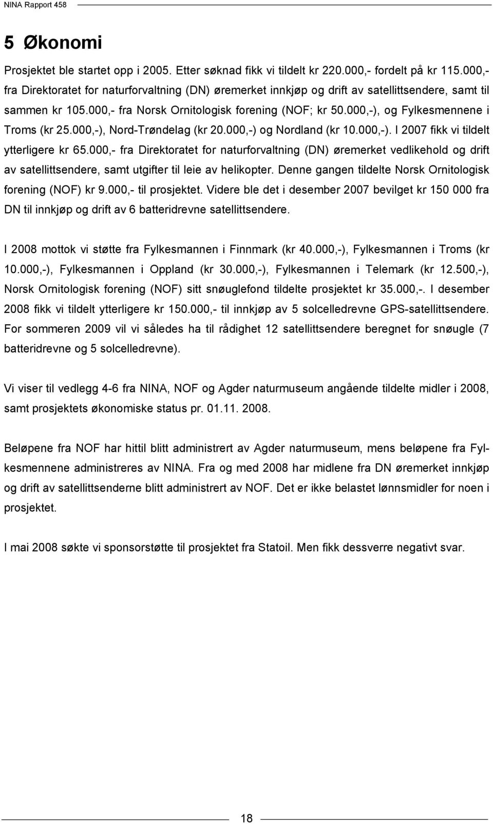 000,-), og Fylkesmennene i Troms (kr 25.000,-), Nord-Trøndelag (kr 20.000,-) og Nordland (kr 10.000,-). I 2007 fikk vi tildelt ytterligere kr 65.