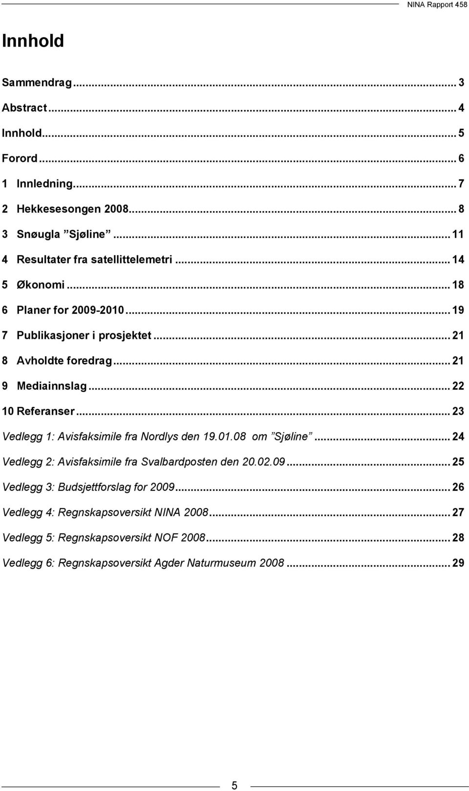 .. 21 9 Mediainnslag... 22 10 Referanser... 23 Vedlegg 1: Avisfaksimile fra Nordlys den 19.01.08 om Sjøline.