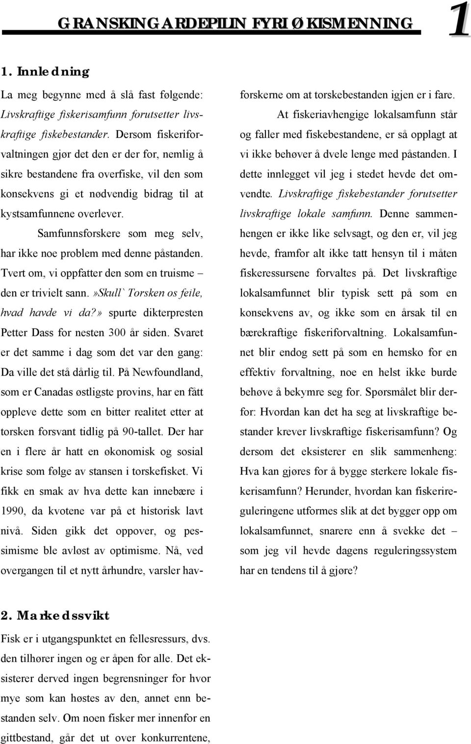 Samfunnsforskere som meg selv, har ikke noe problem med denne påstanden. Tvert om, vi oppfatter den som en truisme den er trivielt sann.»skull` Torsken os feile, hvad havde vi da?