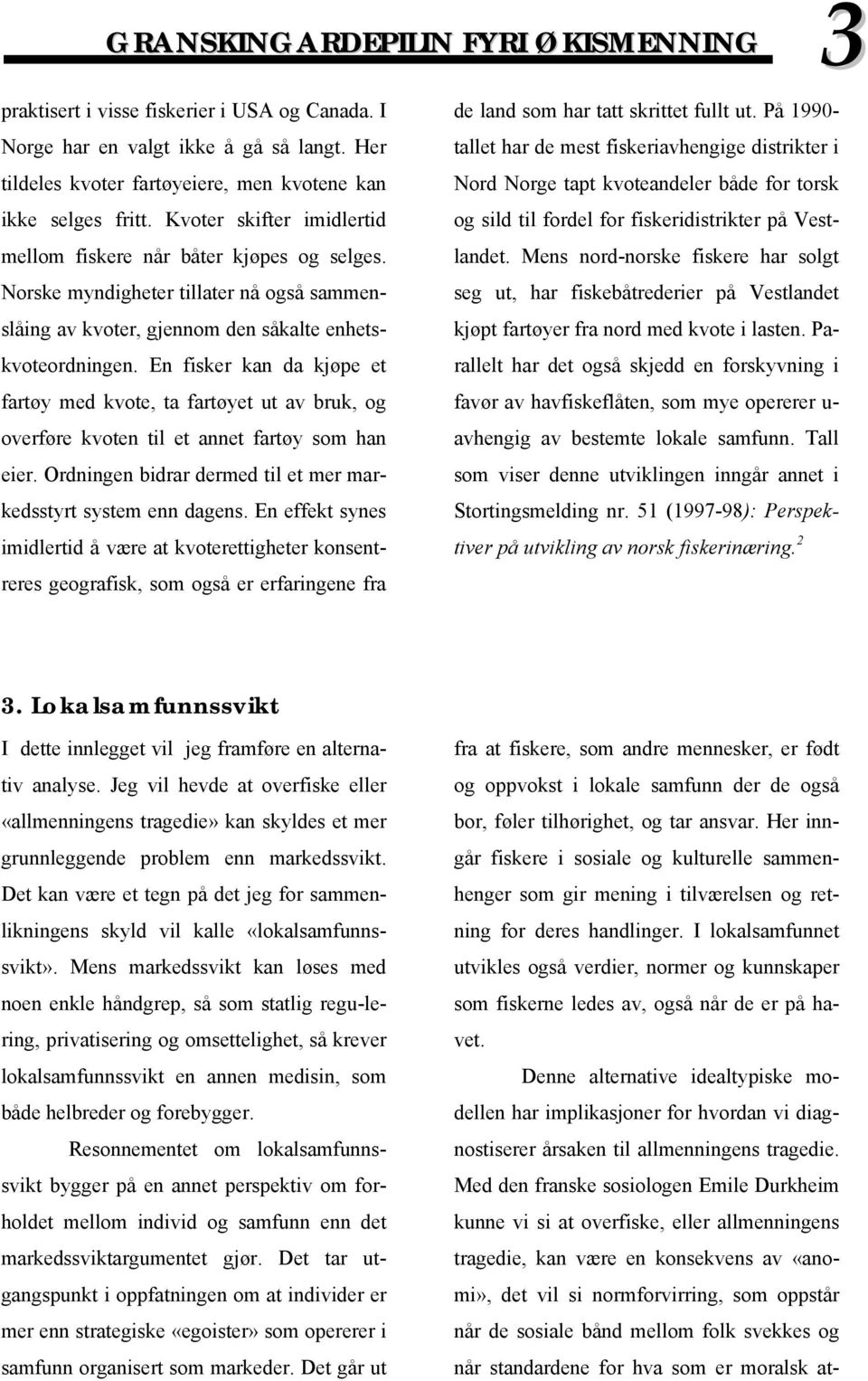 En fisker kan da kjøpe et fartøy med kvote, ta fartøyet ut av bruk, og overføre kvoten til et annet fartøy som han eier. Ordningen bidrar dermed til et mer markedsstyrt system enn dagens.