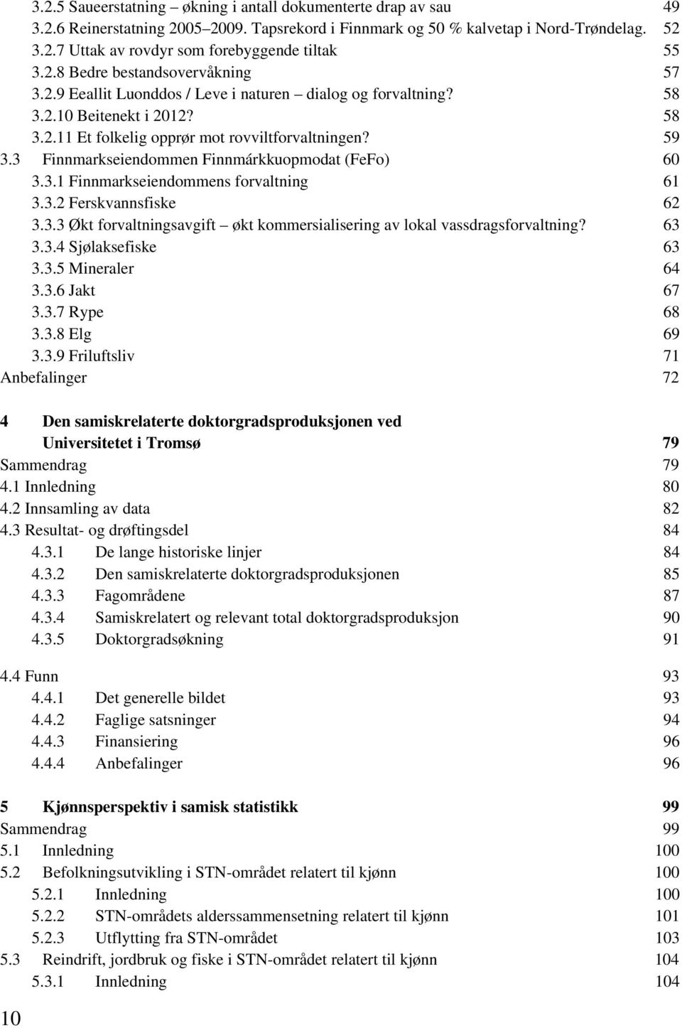 3 Finnmarkseiendommen Finnmárkkuopmodat (FeFo) 60 3.3.1 Finnmarkseiendommens forvaltning 61 3.3.2 Ferskvannsfiske 62 3.3.3 Økt forvaltningsavgift økt kommersialisering av lokal vassdragsforvaltning?