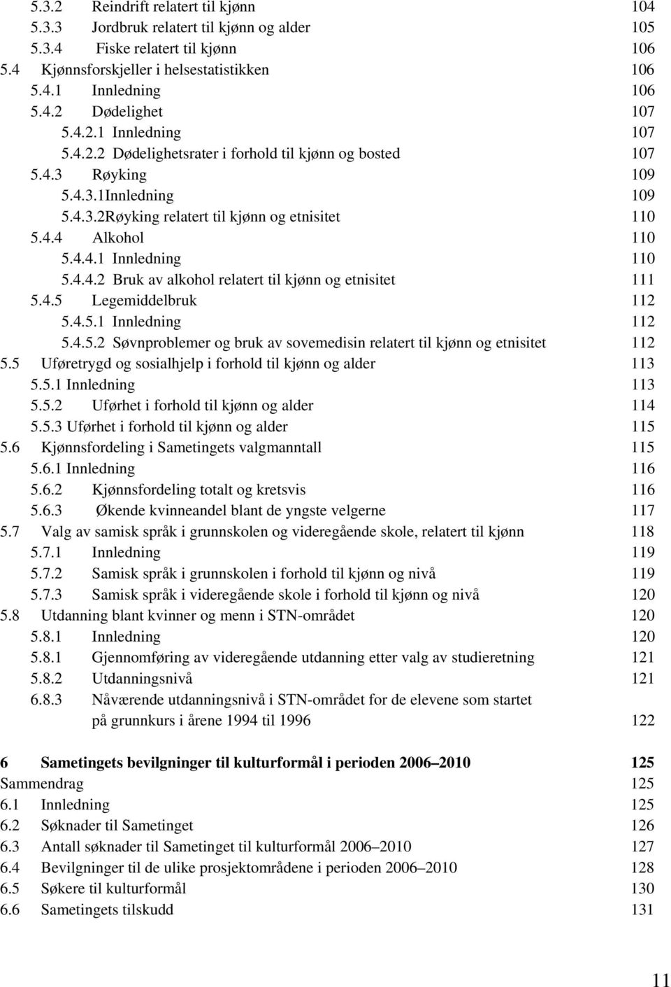 4.4.2 Bruk av alkohol relatert til kjønn og etnisitet 111 5.4.5 Legemiddelbruk 112 5.4.5.1 Innledning 112 5.4.5.2 Søvnproblemer og bruk av sovemedisin relatert til kjønn og etnisitet 112 5.