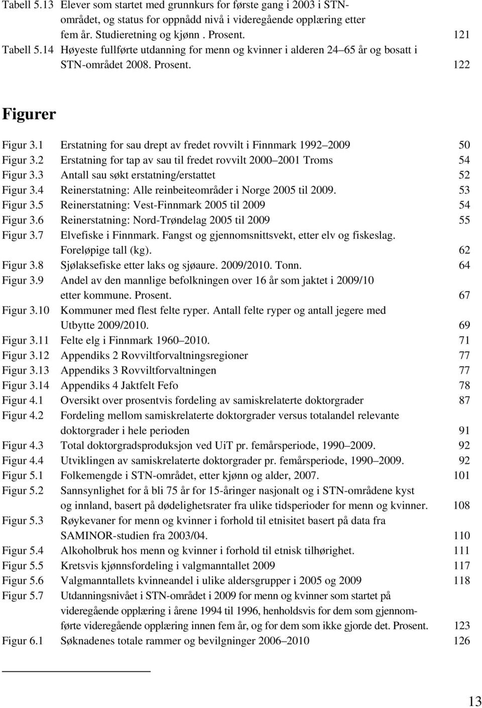 1 Erstatning for sau drept av fredet rovvilt i Finnmark 1992 2009 50 Figur 3.2 Erstatning for tap av sau til fredet rovvilt 2000 2001 Troms 54 Figur 3.