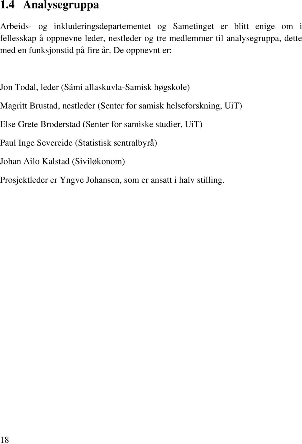 De oppnevnt er: Jon Todal, leder (Sámi allaskuvla-samisk høgskole) Magritt Brustad, nestleder (Senter for samisk helseforskning, UiT)