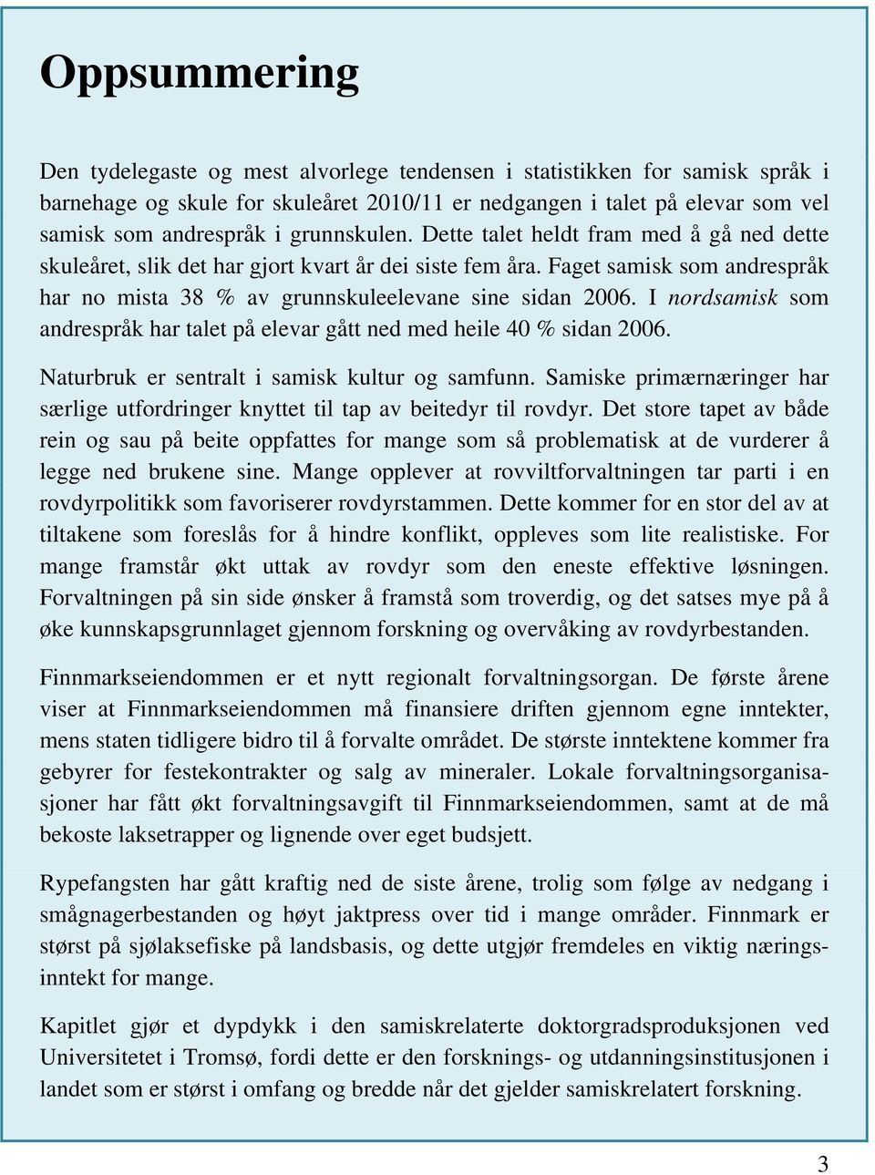 I nordsamisk som andrespråk har talet på elevar gått ned med heile 40 % sidan 2006. Naturbruk er sentralt i samisk kultur og samfunn.