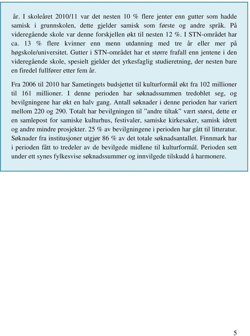 Gutter i STN-området har et større frafall enn jentene i den videregående skole, spesielt gjelder det yrkesfaglig studieretning, der nesten bare en firedel fullfører etter fem år.