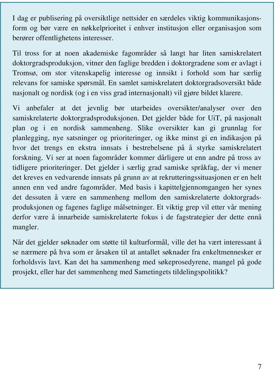 og innsikt i forhold som har særlig relevans for samiske spørsmål. En samlet samiskrelatert doktorgradsoversikt både nasjonalt og nordisk (og i en viss grad internasjonalt) vil gjøre bildet klarere.