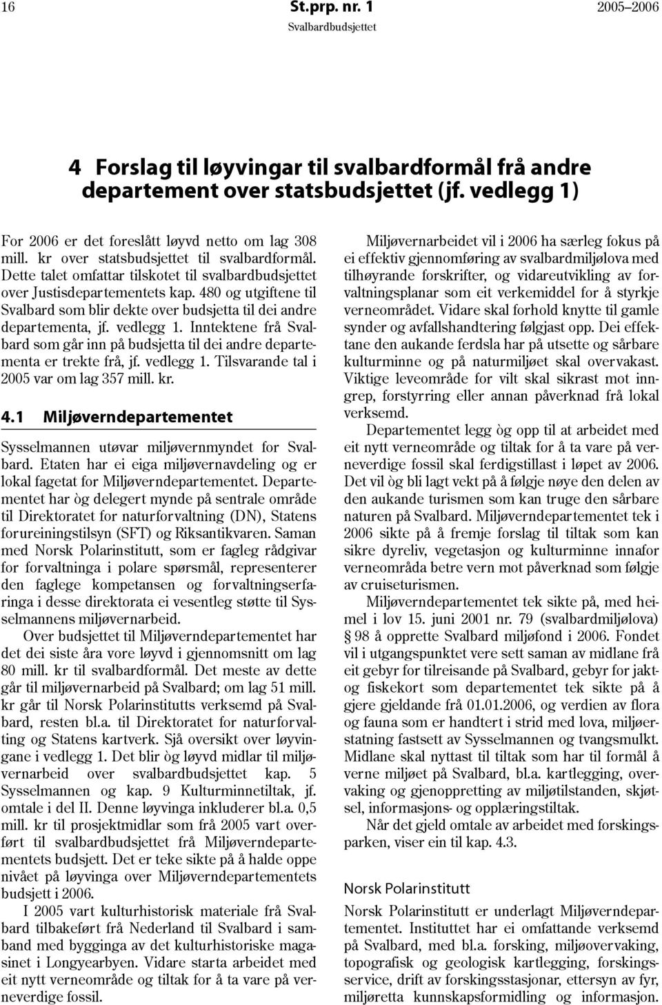 480 og utgiftene til Svalbard som blir dekte over budsjetta til dei andre departementa, jf. vedlegg 1. Inntektene frå Svalbard som går inn på budsjetta til dei andre departementa er trekte frå, jf.