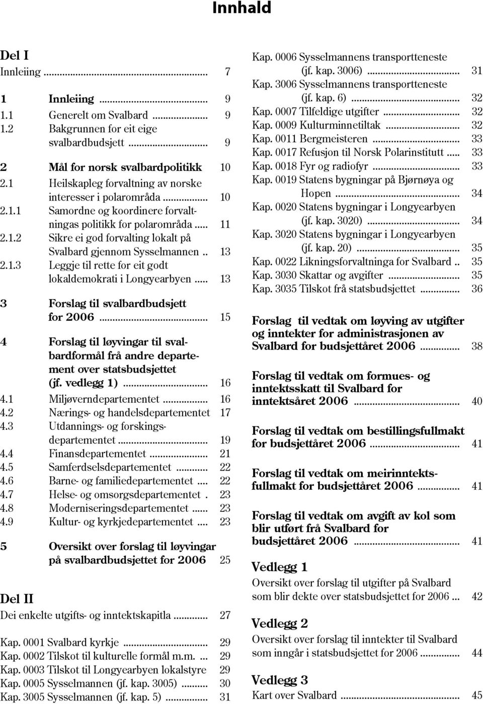 . 13 2.1.3 Leggje til rette for eit godt lokaldemokrati i Longyearbyen... 13 3 til svalbardbudsjett for... 15 4 til løyvingar til svalbardformål frå andre departement over statsbudsjettet (jf.