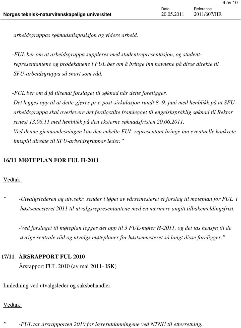 -FUL ber om å få tilsendt forslaget til søknad når dette foreligger. Det legges opp til at dette gjøres pr e-post-sirkulasjon rundt 8.-9.