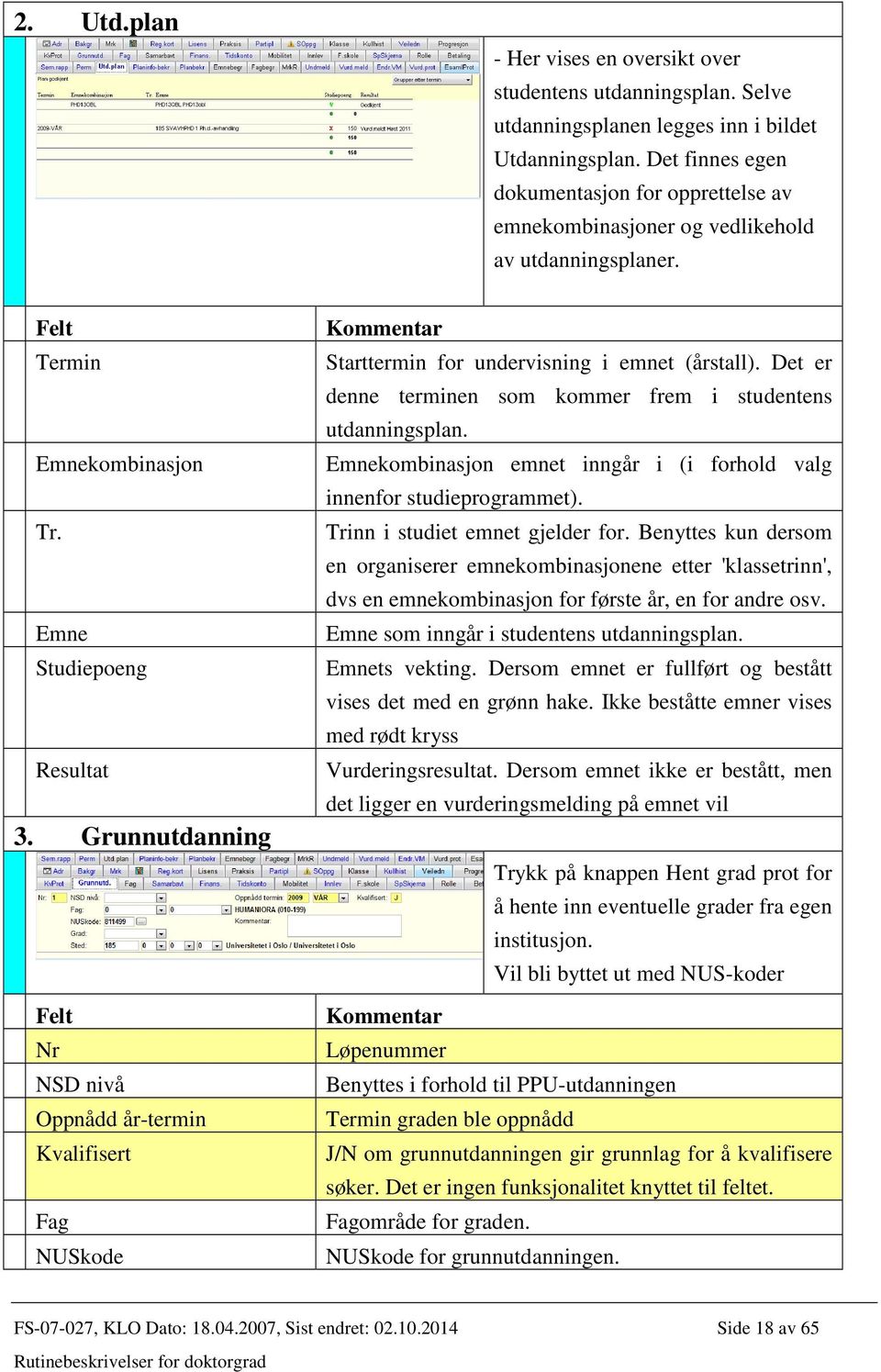 Grunnutdanning Felt Nr NSD nivå Oppnådd år-termin Kvalifisert Fag NUSkode Starttermin for undervisning i emnet (årstall). Det er denne terminen som kommer frem i studentens utdanningsplan.