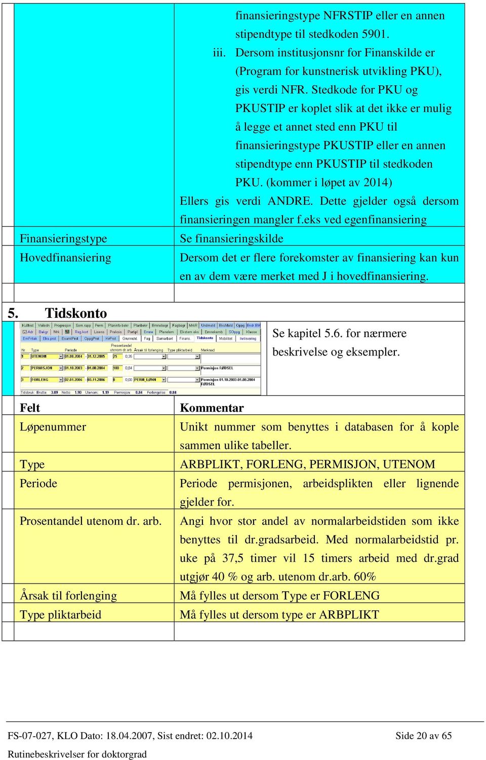 Stedkode for PKU og PKUSTIP er koplet slik at det ikke er mulig å legge et annet sted enn PKU til finansieringstype PKUSTIP eller en annen stipendtype enn PKUSTIP til stedkoden PKU.